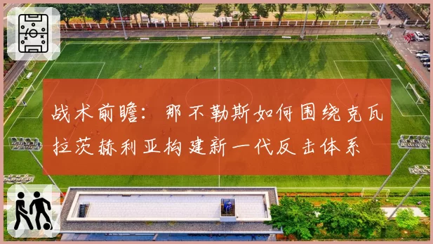 战术前瞻：那不勒斯如何围绕克瓦拉茨赫利亚构建新一代反击体系