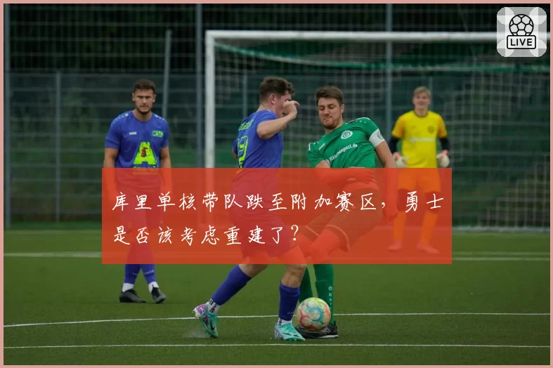 库里单核带队跌至附加赛区，勇士是否该考虑重建了？